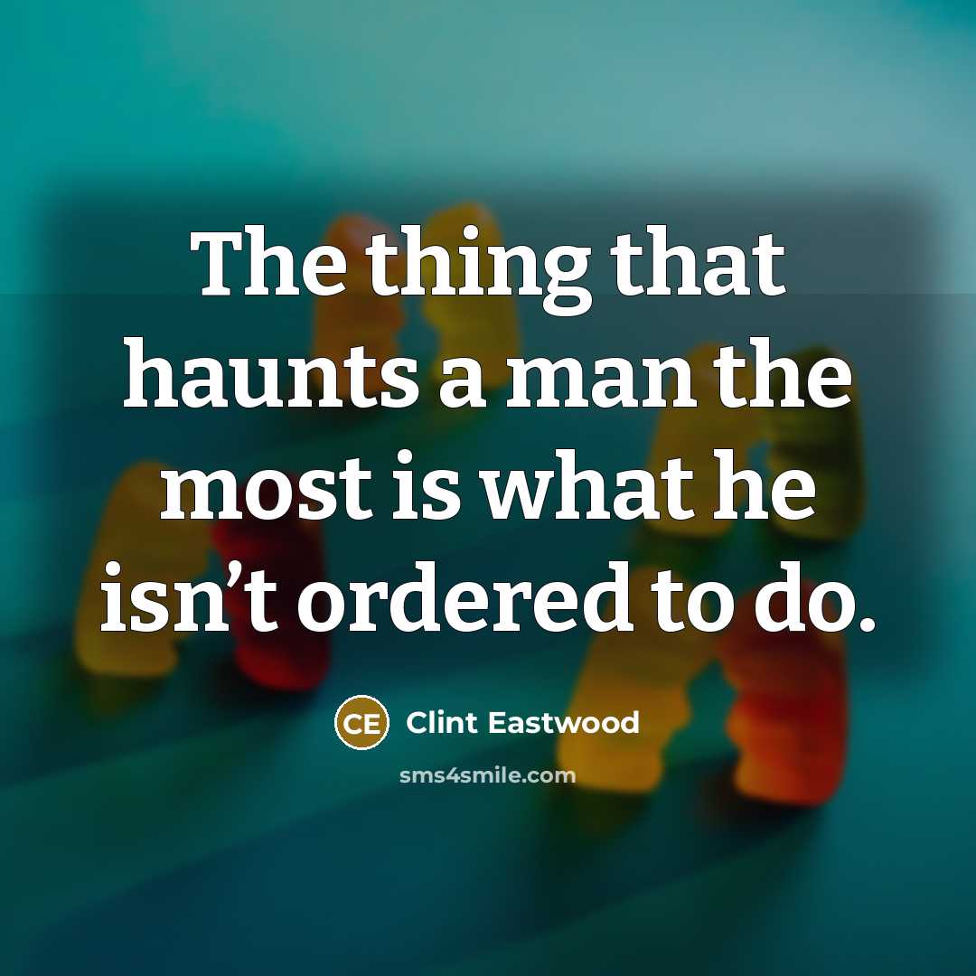 “The thing that haunts a man the most is what…” quote by Clint Eastwood