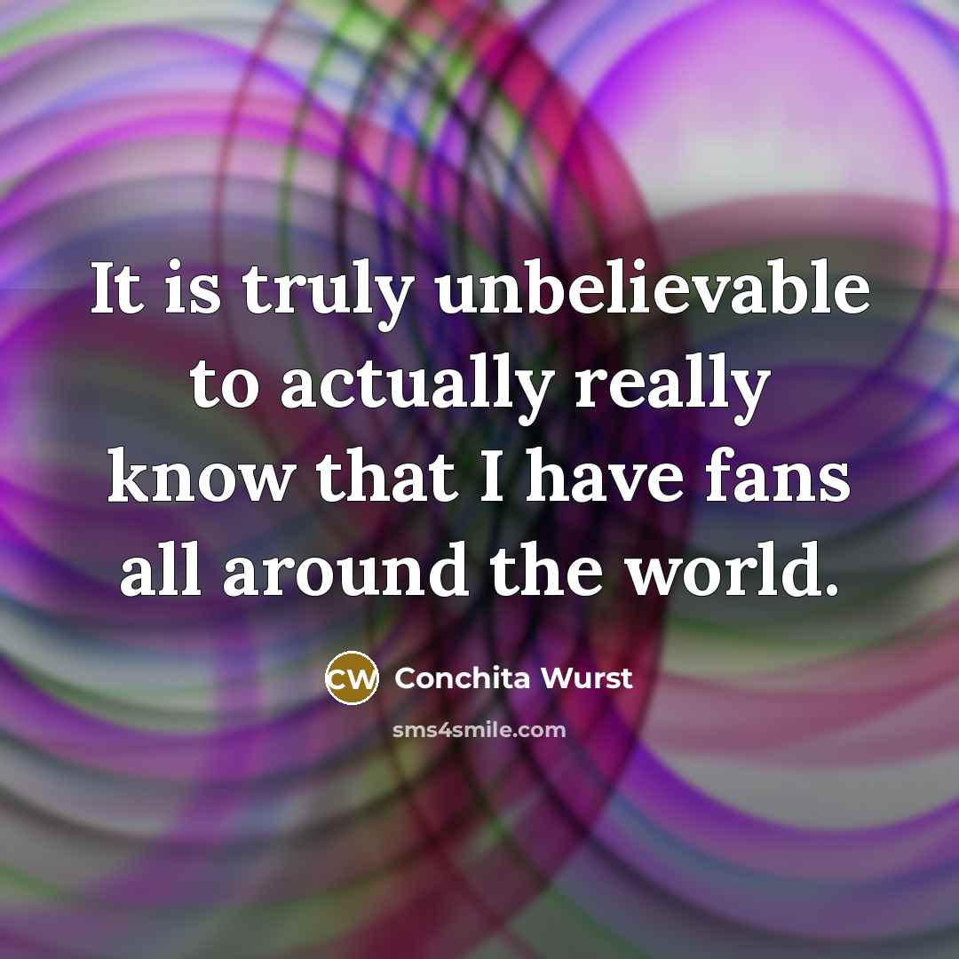 “It is truly unbelievable to actually really know that I…” quote by Conchita Wurst