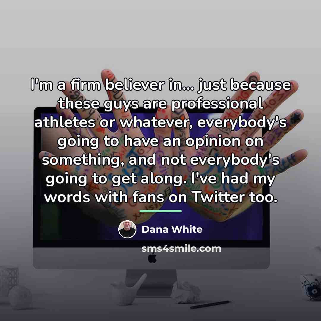 “I'm a firm believer in... just because these guys are…” quote by Dana White
