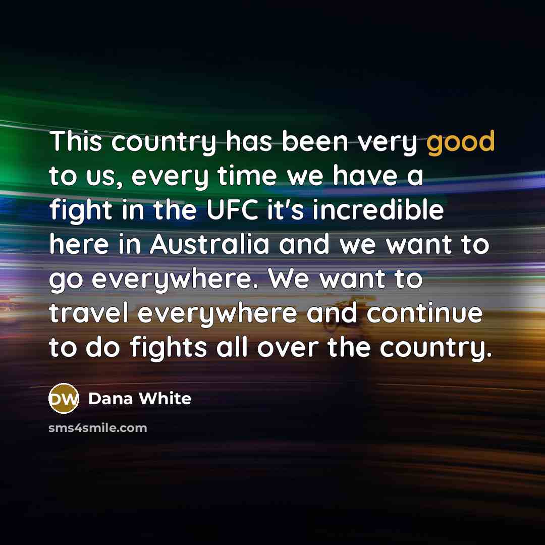 “This country has been very good to us, every time…” quote by Dana White