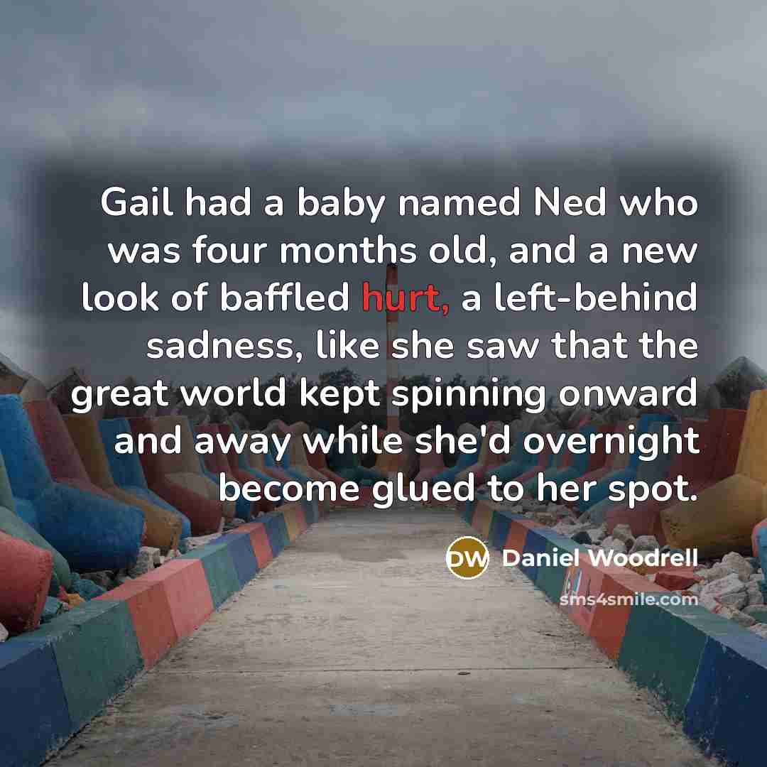 “Gail had a baby named Ned who was four months…” quote by Daniel Woodrell