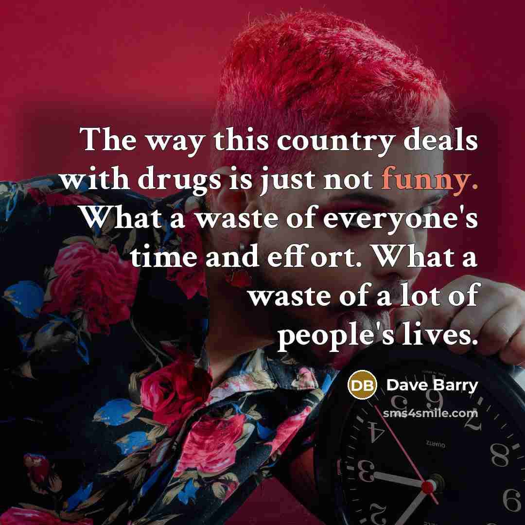 “The way this country deals with drugs is just not…” quote by Dave Barry