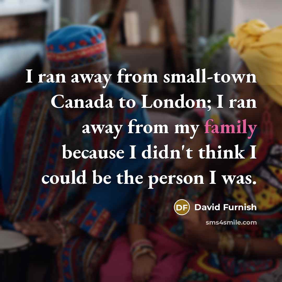“I ran away from small-town Canada to London; I ran…” quote by David Furnish