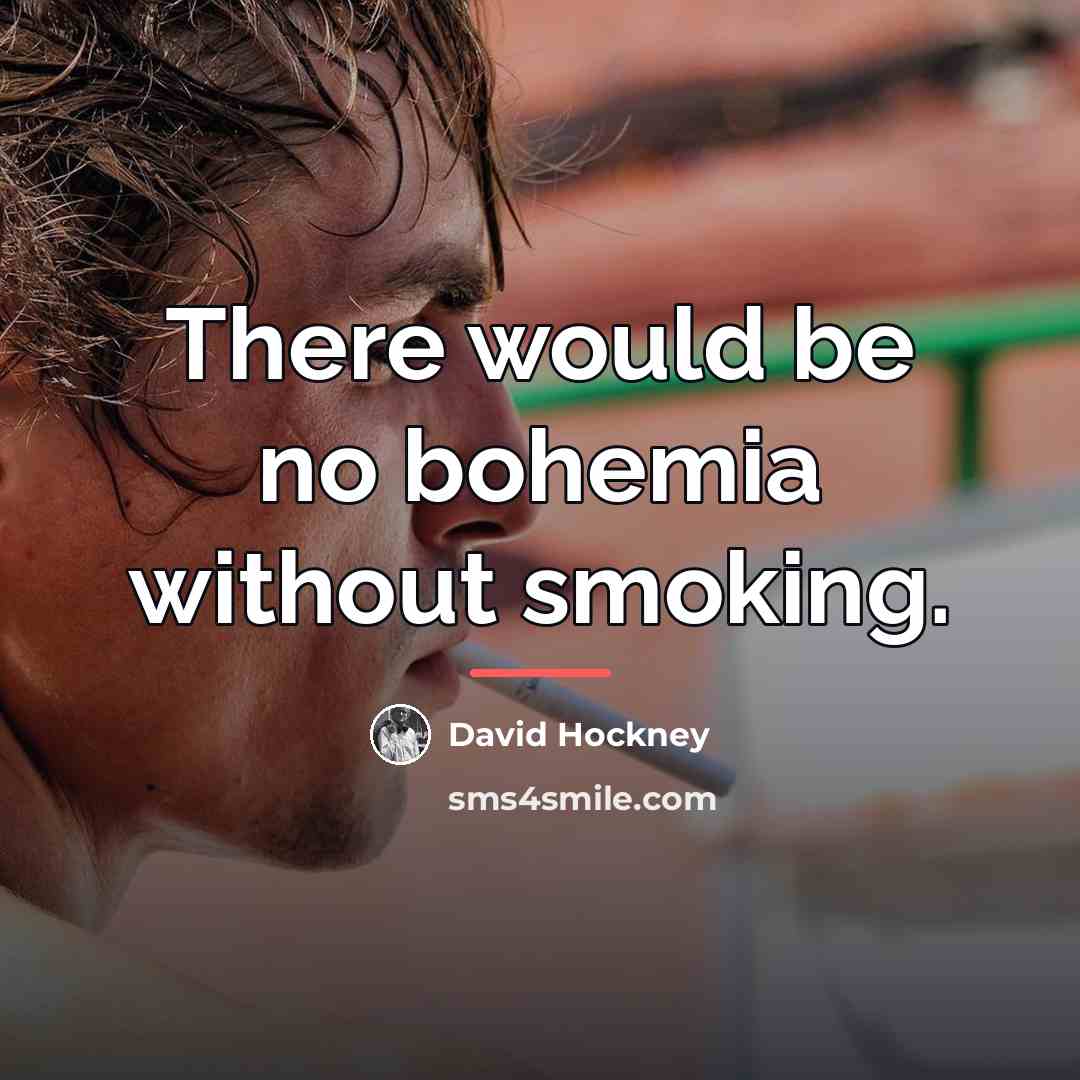 “There would be no bohemia without smoking.…” quote by David Hockney