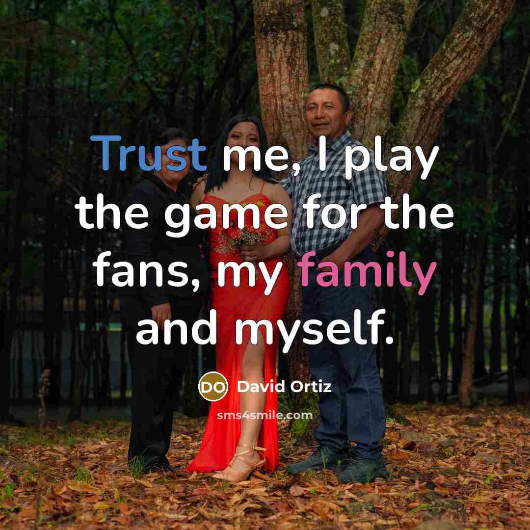 “Trust me, I play the game for the fans, my…” quote by David Ortiz