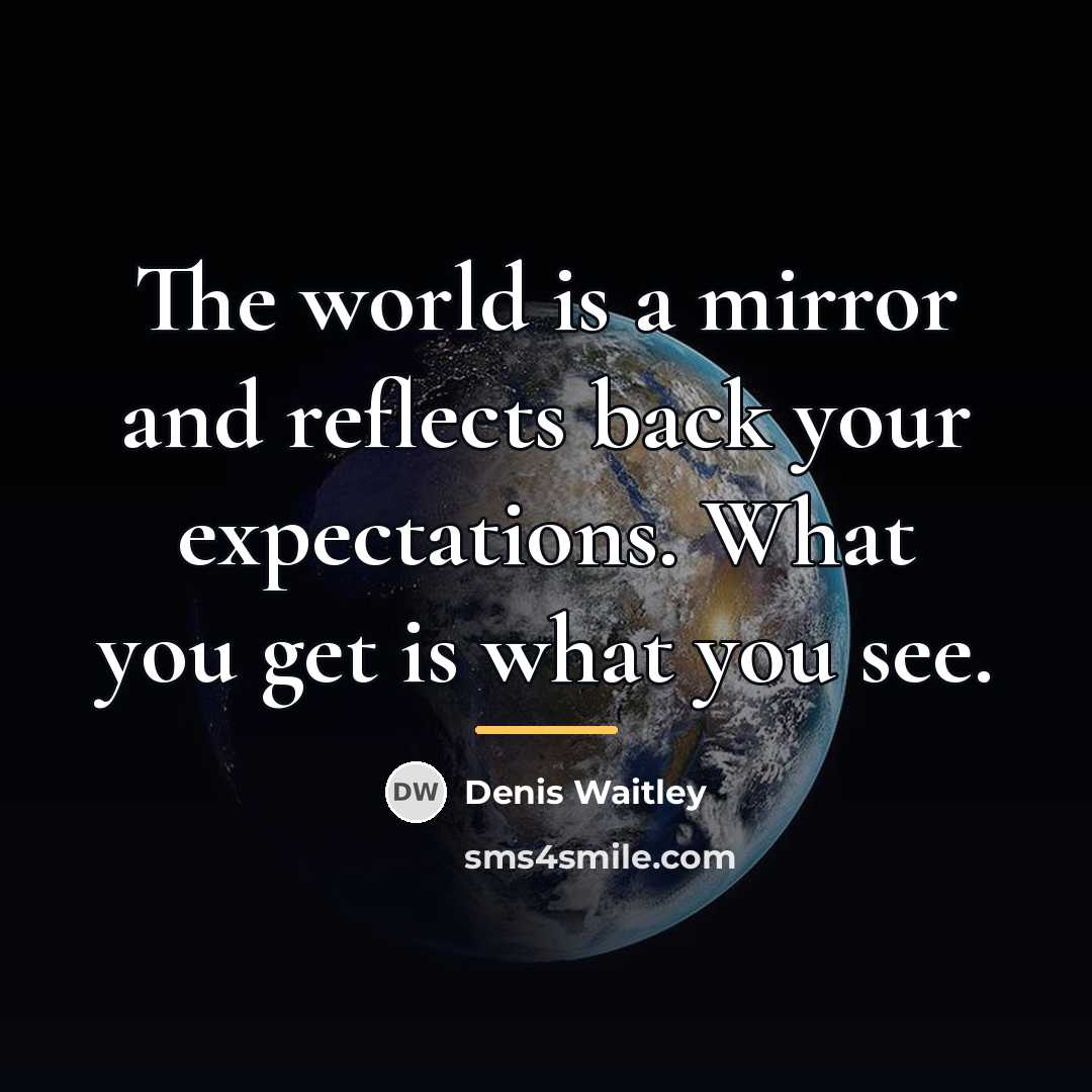 “The world is a mirror and reflects back your expectations.…” quote by Denis Waitley