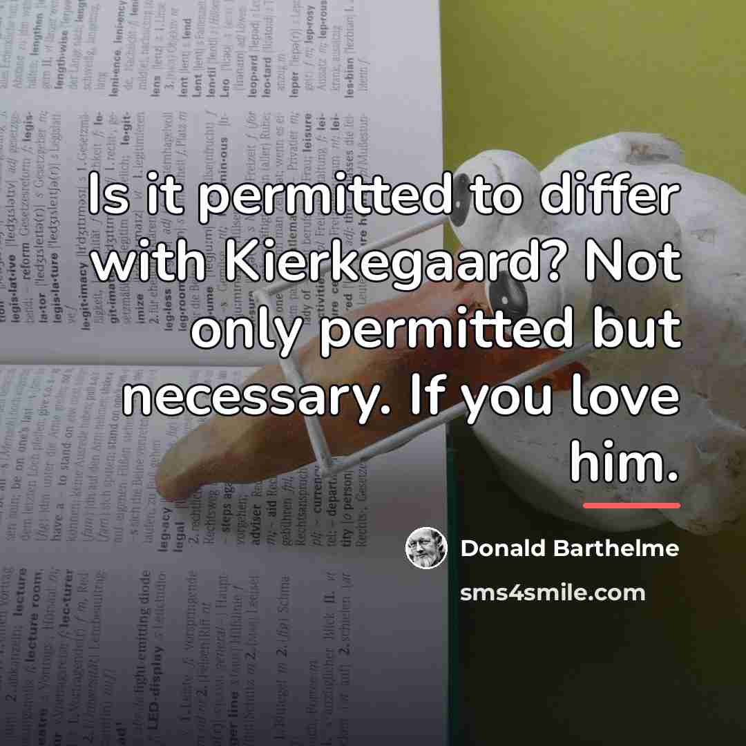 “Is it permitted to differ with Kierkegaard? Not only permitted…” quote by Donald Barthelme