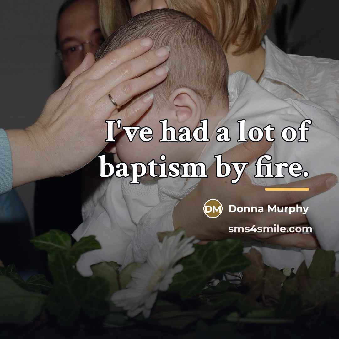 “I've had a lot of baptism by fire.…” quote by Donna Murphy
