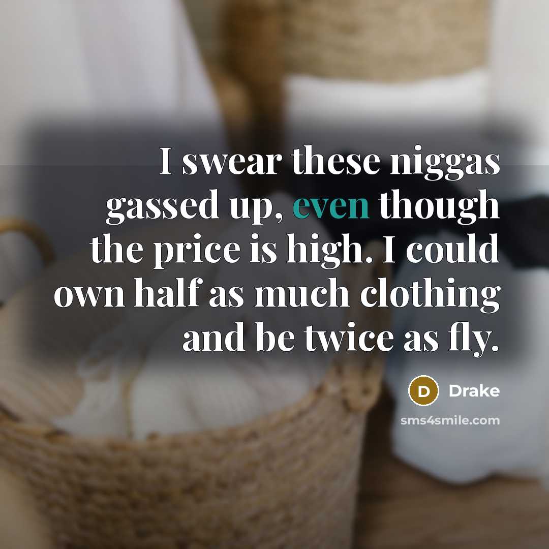 “I swear these niggas gassed up, even though the price…” quote by Drake