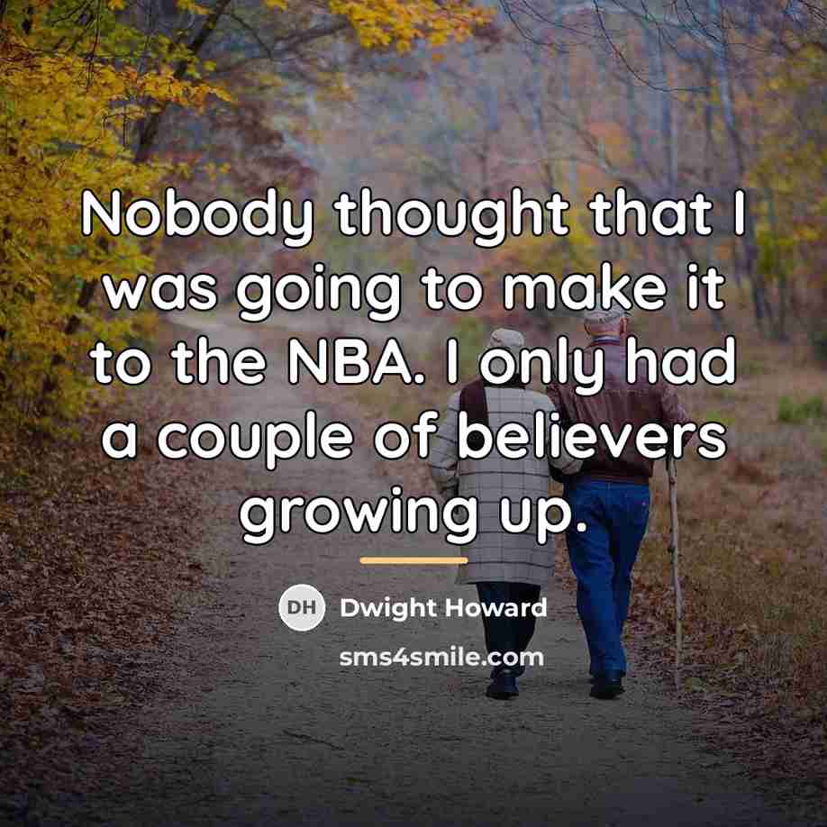 “Nobody thought that I was going to make it to…” quote by Dwight Howard