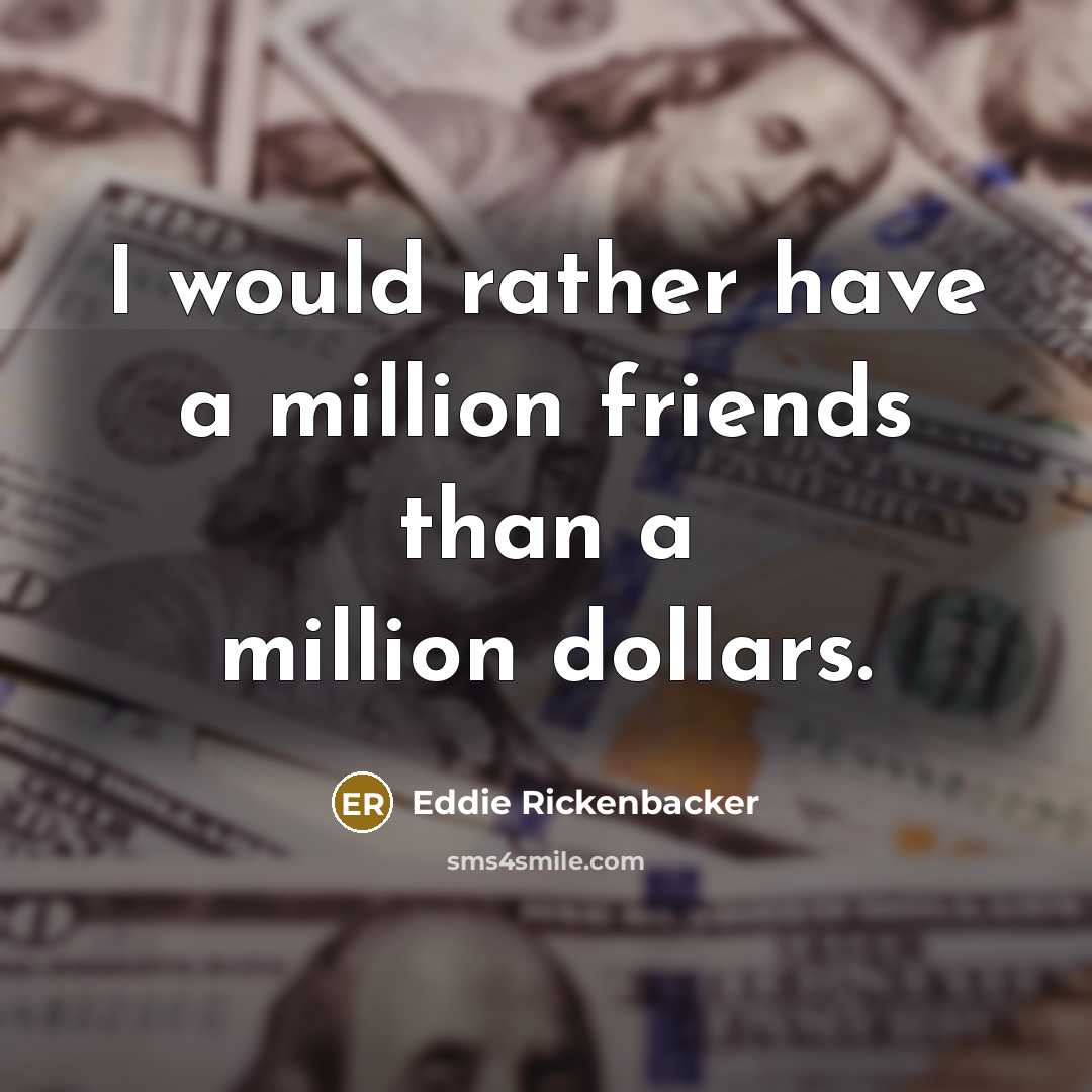 “I would rather have a million friends than a million…” quote by Eddie Rickenbacker