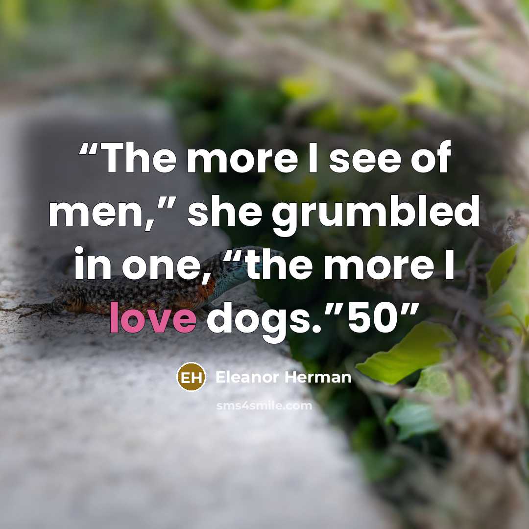 “The more I see of men,” she grumbled in one, “the more I love dogs.”50” quote by Eleanor Herman