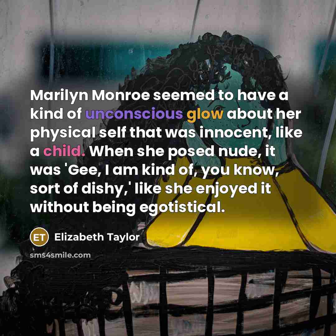 “Marilyn Monroe seemed to have a kind of unconscious glow…” quote by Elizabeth Taylor