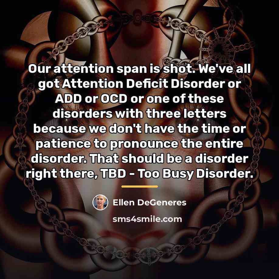 “Our attention span is shot. We've all got Attention Deficit…” quote by Ellen DeGeneres