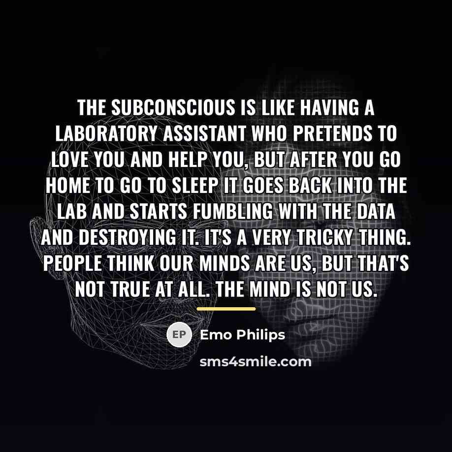 “The subconscious is like having a laboratory assistant who pretends…” quote by Emo Philips