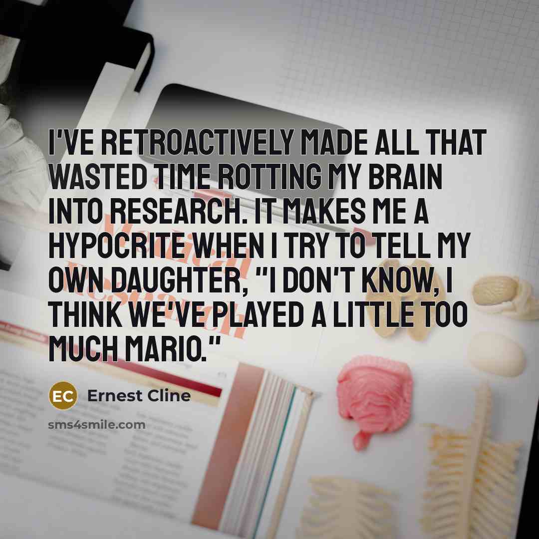 “I've retroactively made all that wasted time rotting my brain…” quote by Ernest Cline