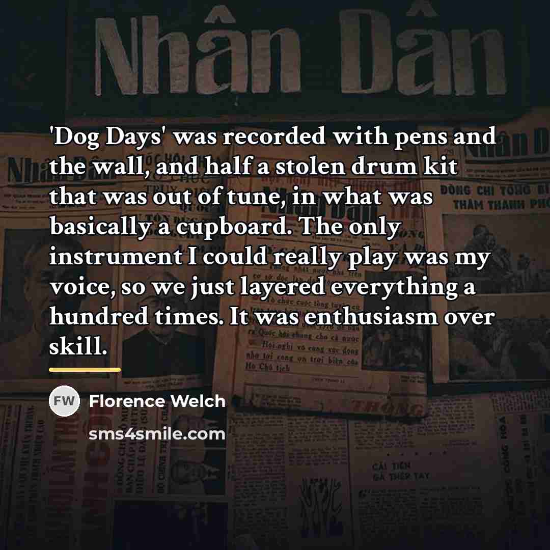 “'Dog Days' was recorded with pens and the wall, and…” quote by Florence Welch
