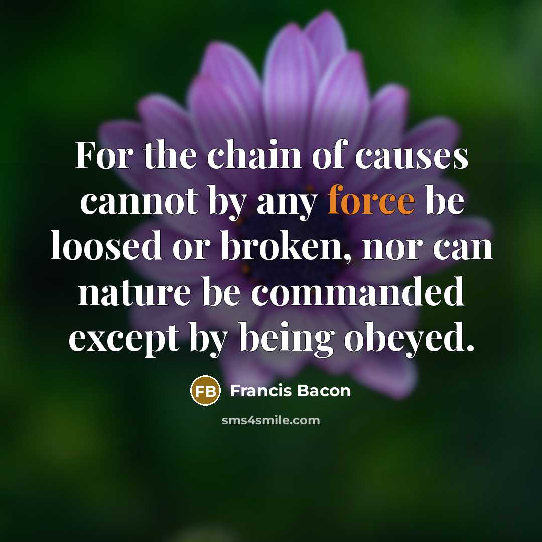 “For the chain of causes cannot by any force be…” quote by Francis Bacon