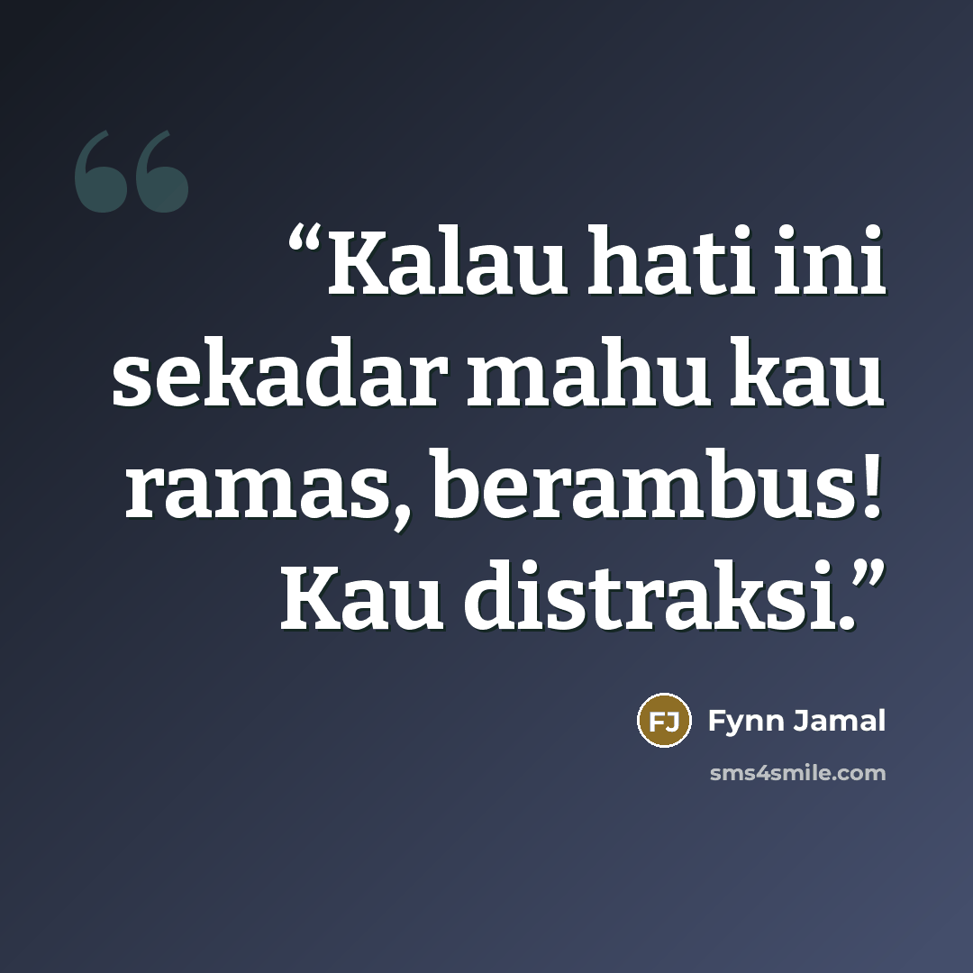 “Kalau hati ini sekadar mahu kau ramas, berambus! Kau distraksi.” quote by Fynn Jamal