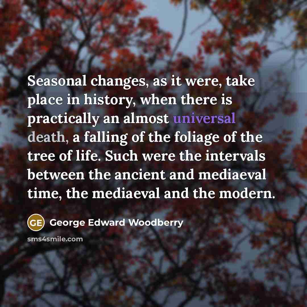 “Seasonal changes, as it were, take place in history, when…” quote by George Edward Woodberry