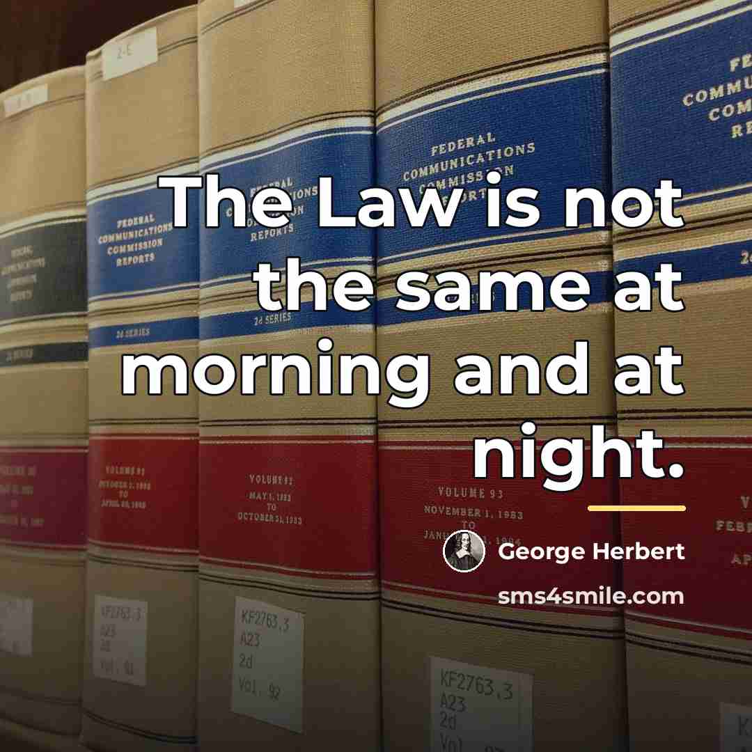 “The Law is not the same at morning and at…” quote by George Herbert
