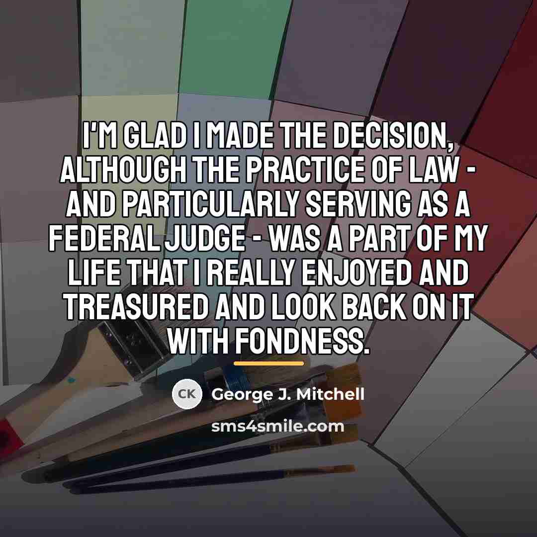 “I'm glad I made the decision, although the practice of…” quote by George J. Mitchell