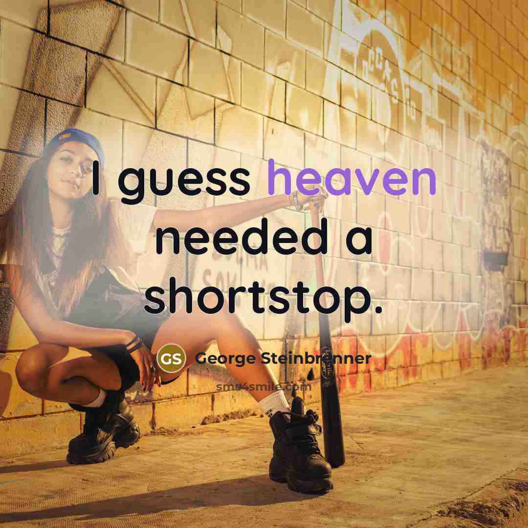 “I guess heaven needed a shortstop.” quote by George Steinbrenner