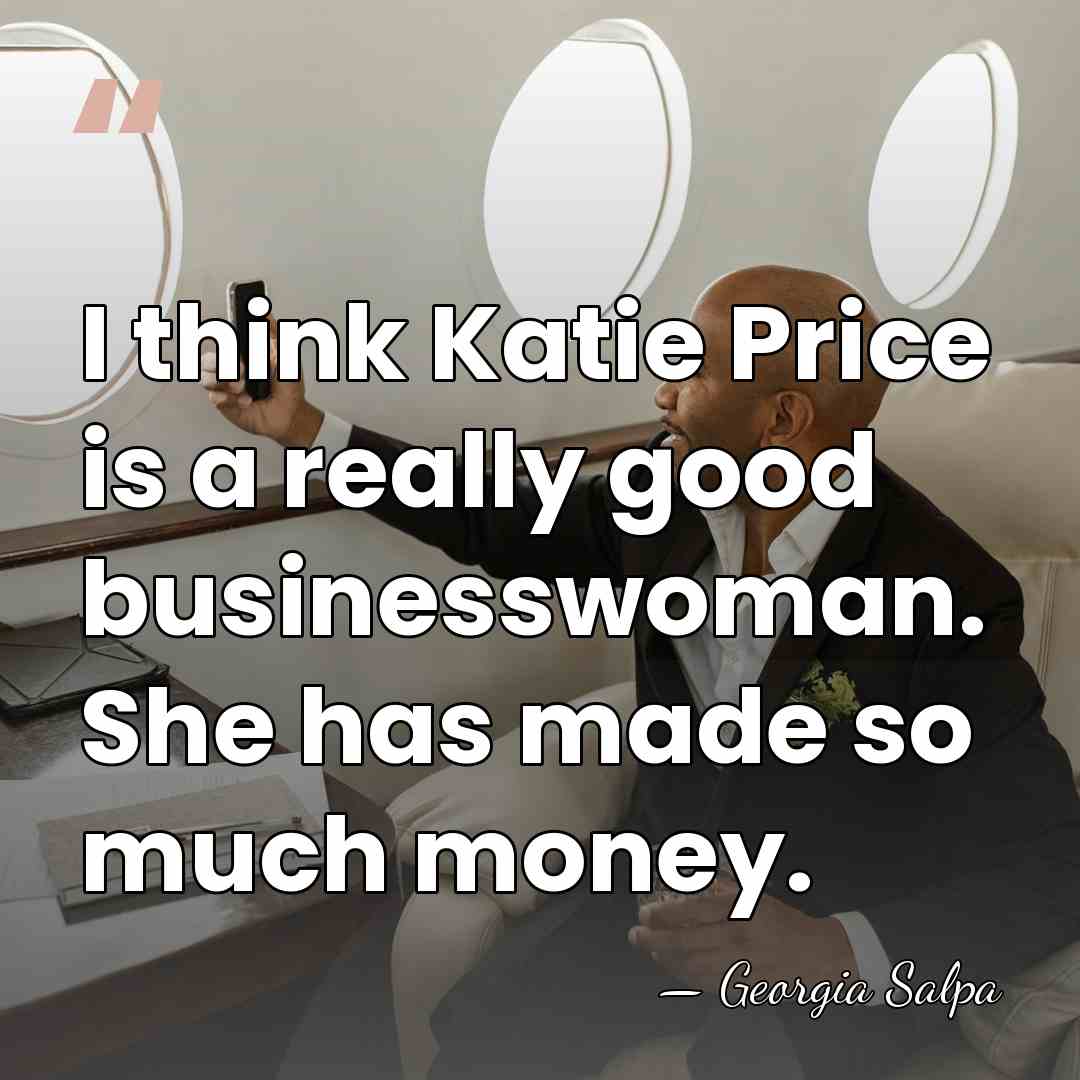 I think Katie Price is a really good businesswoman. She has made&hellip; - Georgia Salpa
