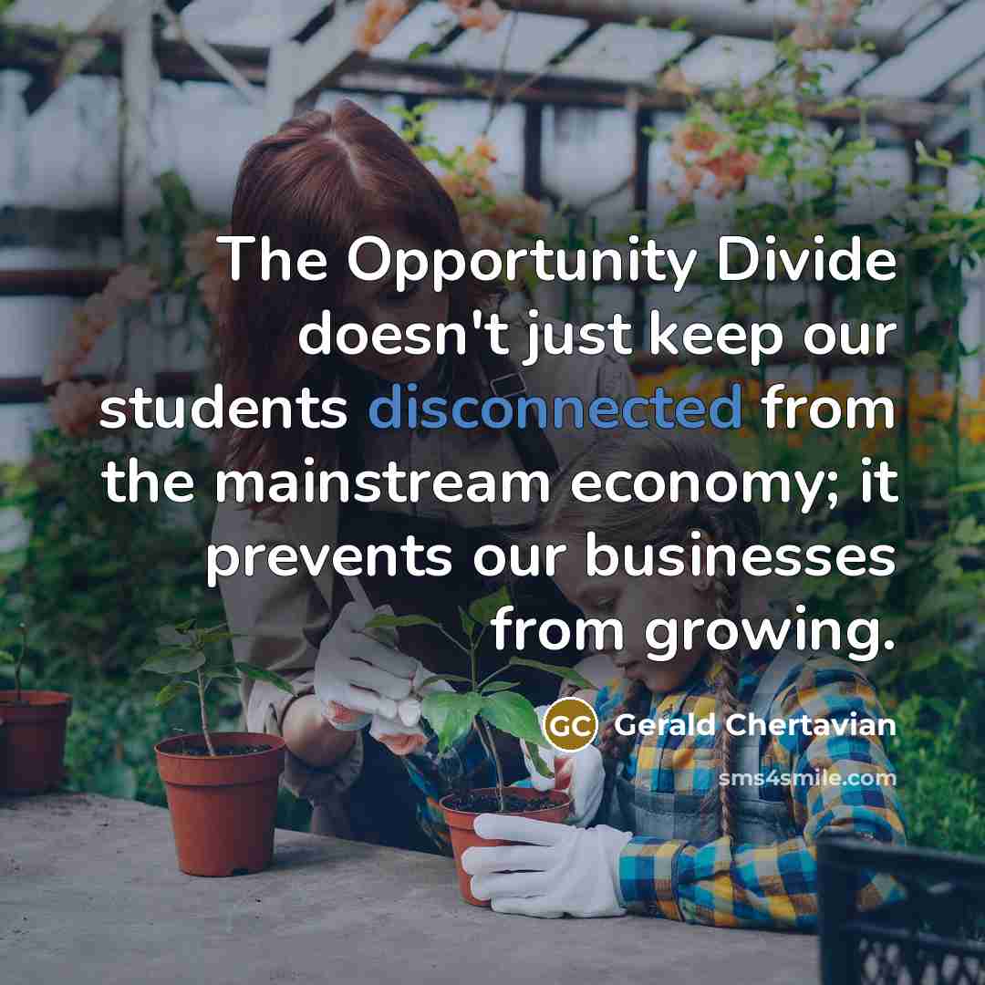 “The Opportunity Divide doesn't just keep our students disconnected from…” quote by Gerald Chertavian
