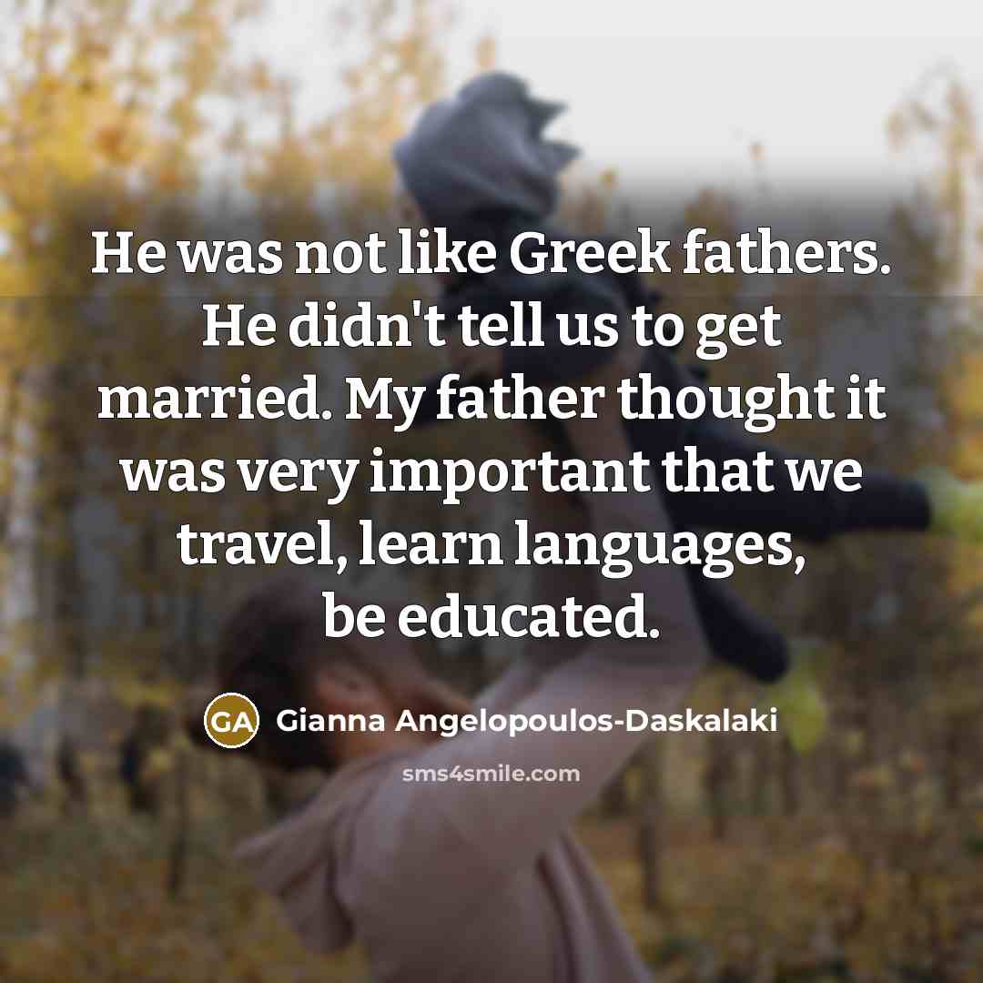 “He was not like Greek fathers. He didn't tell us…” quote by Gianna Angelopoulos-Daskalaki