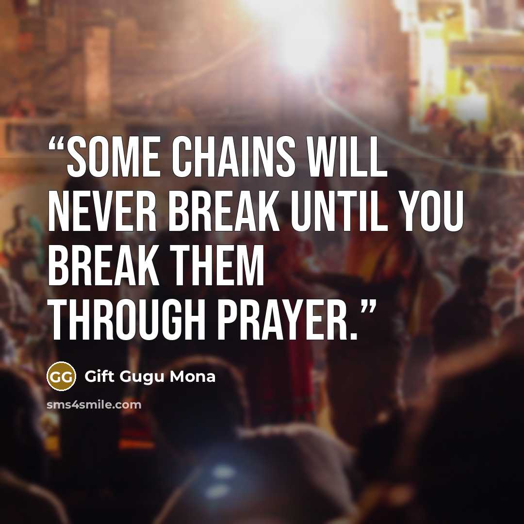 “Some chains will never break until you break them through prayer.” quote by Gift Gugu Mona