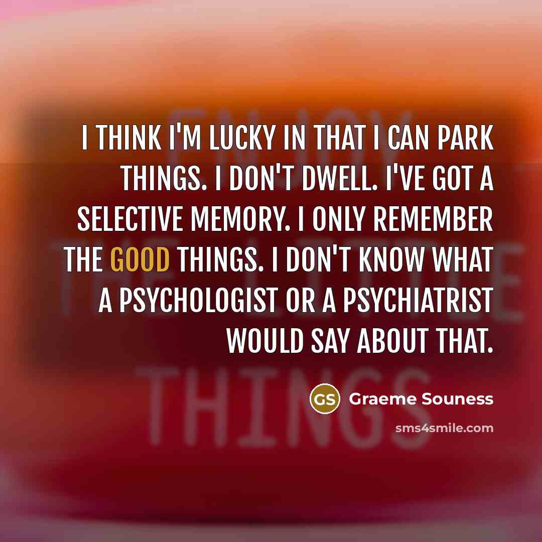 “I think I'm lucky in that I can park things.…” quote by Graeme Souness