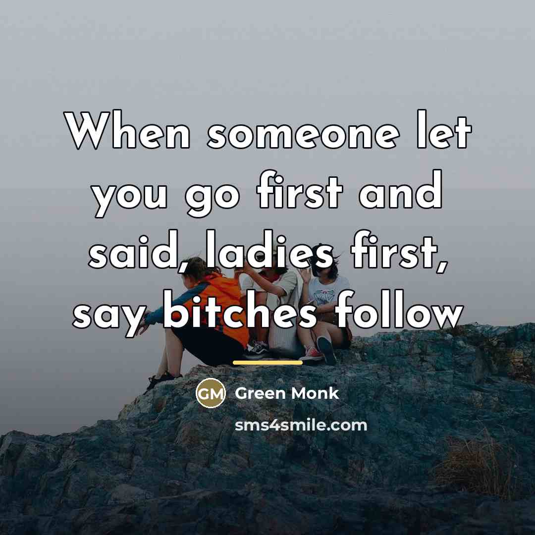 “When someone let you go first and said, ladies first,…” quote by Green Monk