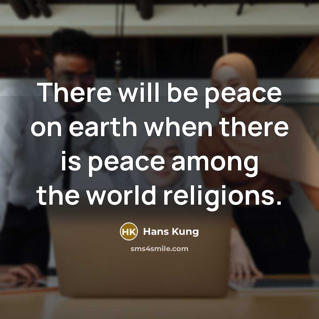 “There will be peace on earth when there is peace…” quote by Hans Kung