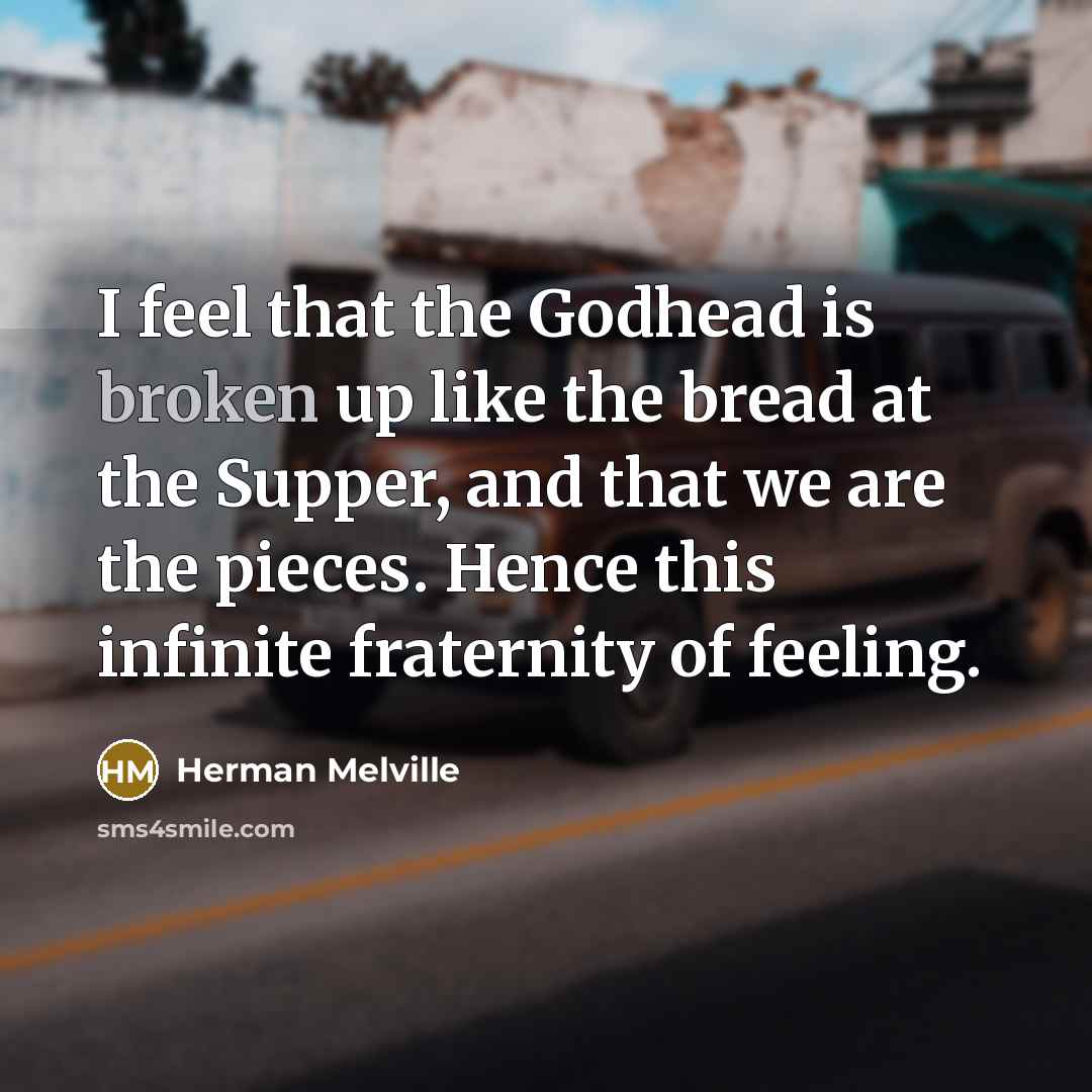 “I feel that the Godhead is broken up like the…” quote by Herman Melville