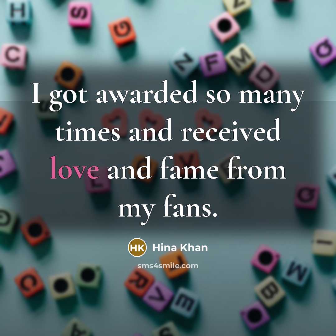 “I got awarded so many times and received love and…” quote by Hina Khan