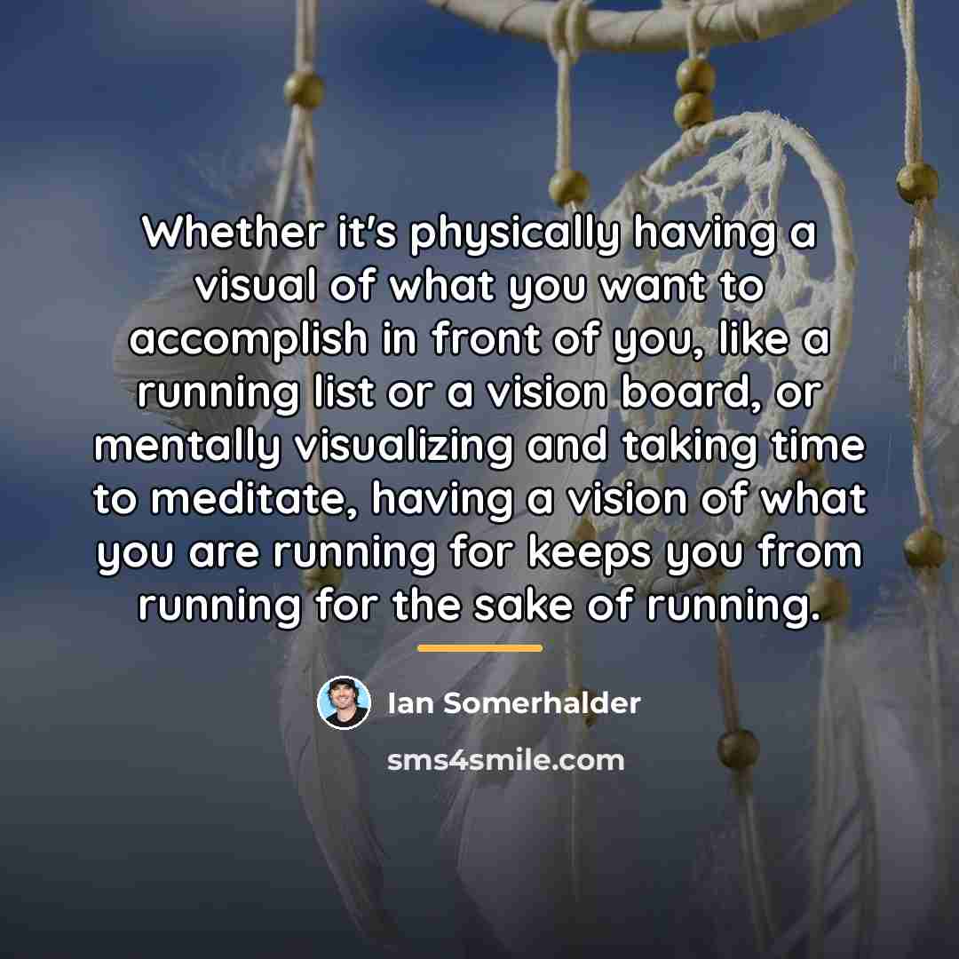 “Whether it's physically having a visual of what you want…” quote by Ian Somerhalder