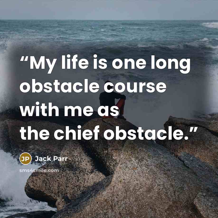 “My life is one long obstacle course with me as the chief obstacle.” quote by Jack Parr
