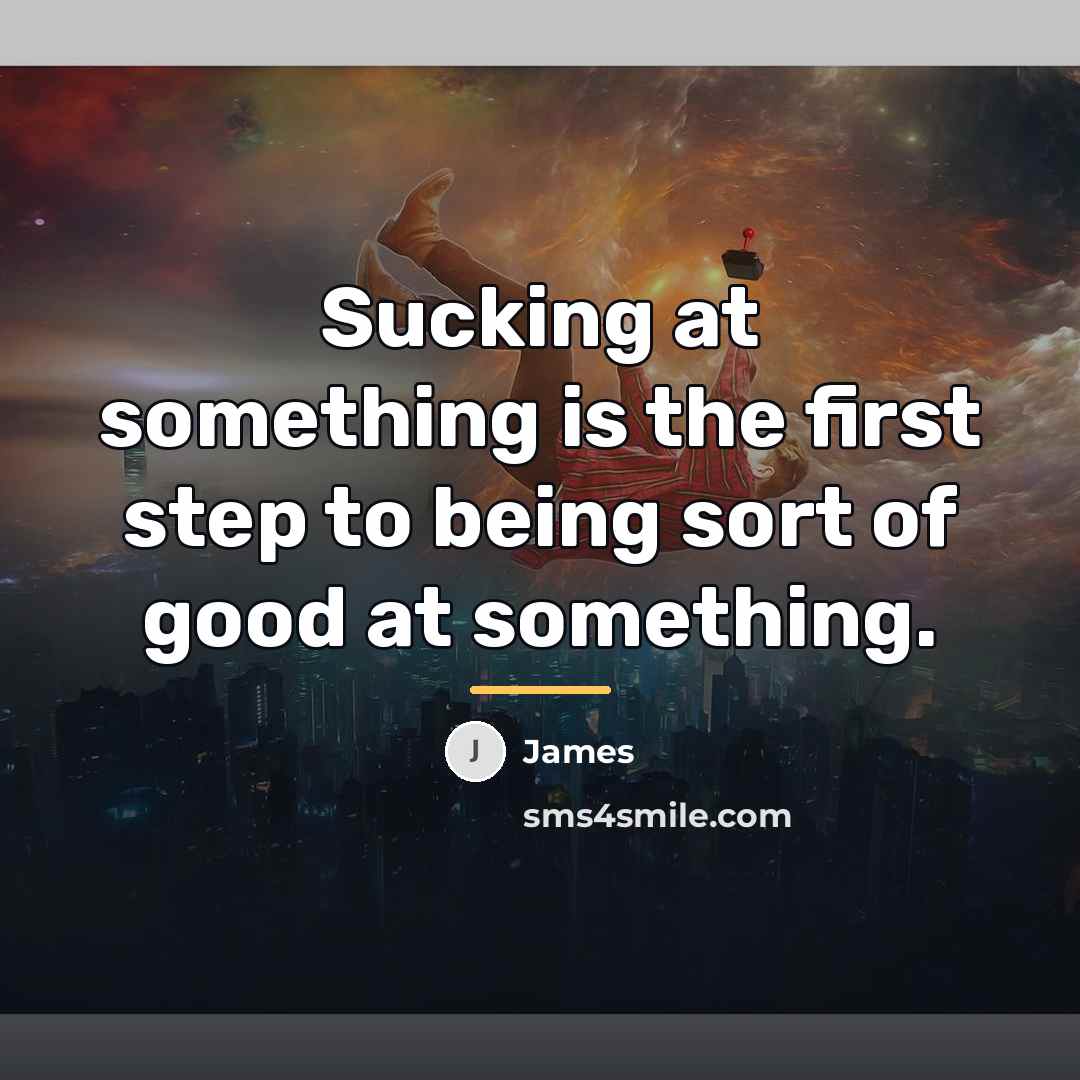 “Sucking at something is the first step to being sort…” quote by James