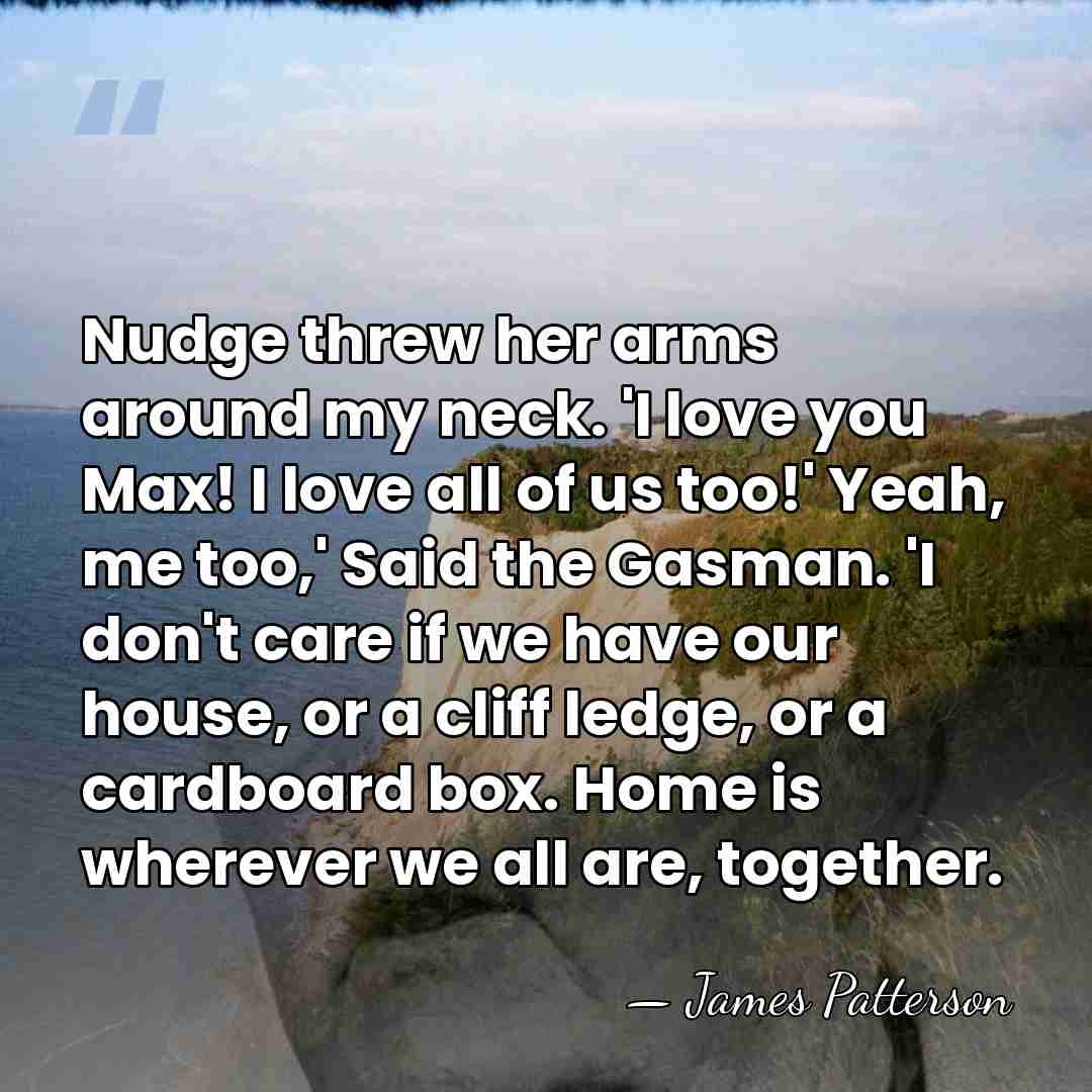 Nudge threw her arms around my neck. 'I love you Max! I&hellip; - James Patterson