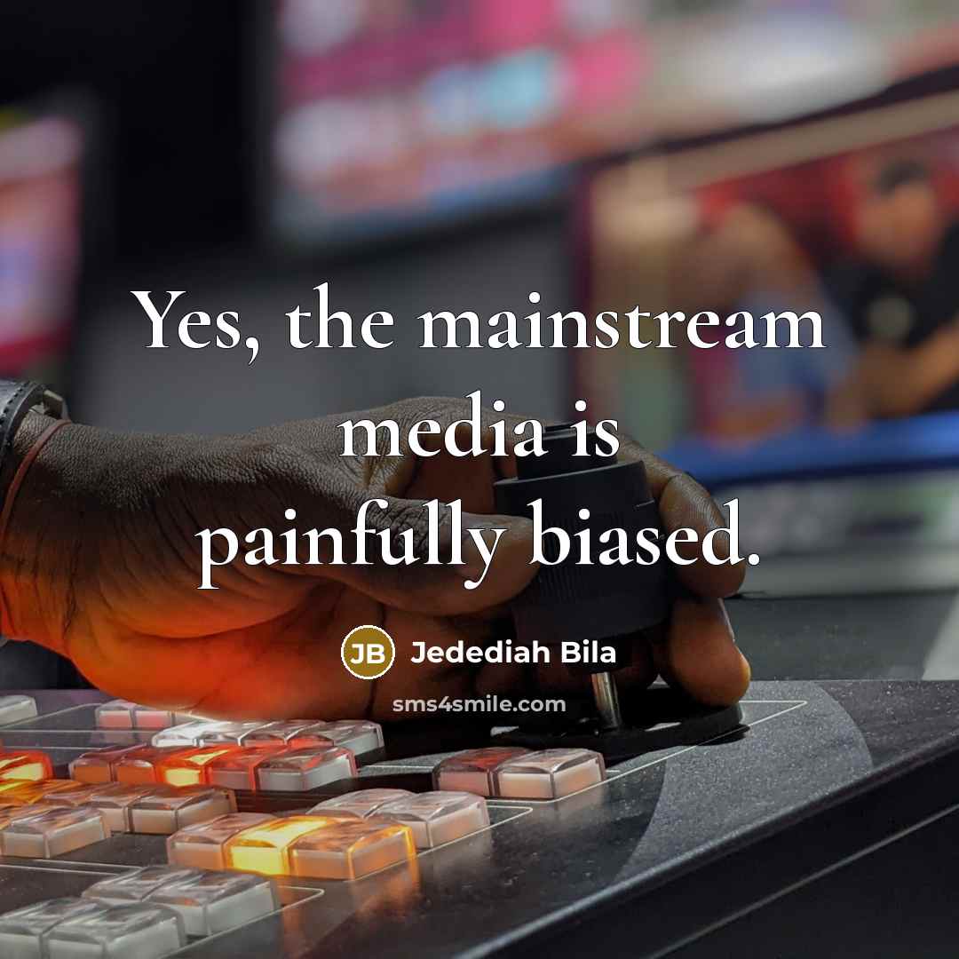 “Yes, the mainstream media is painfully biased.…” quote by Jedediah Bila