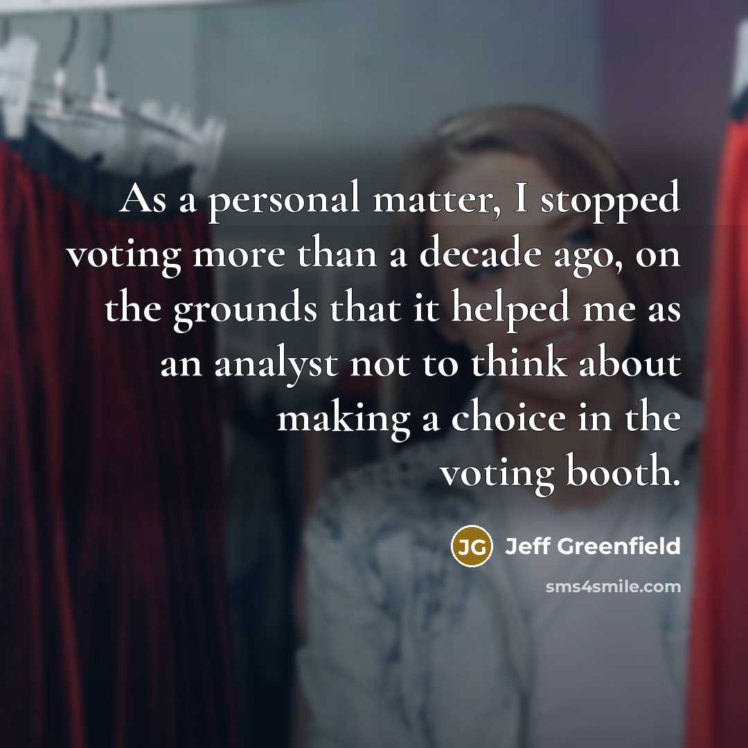 “As a personal matter, I stopped voting more than a…” quote by Jeff Greenfield