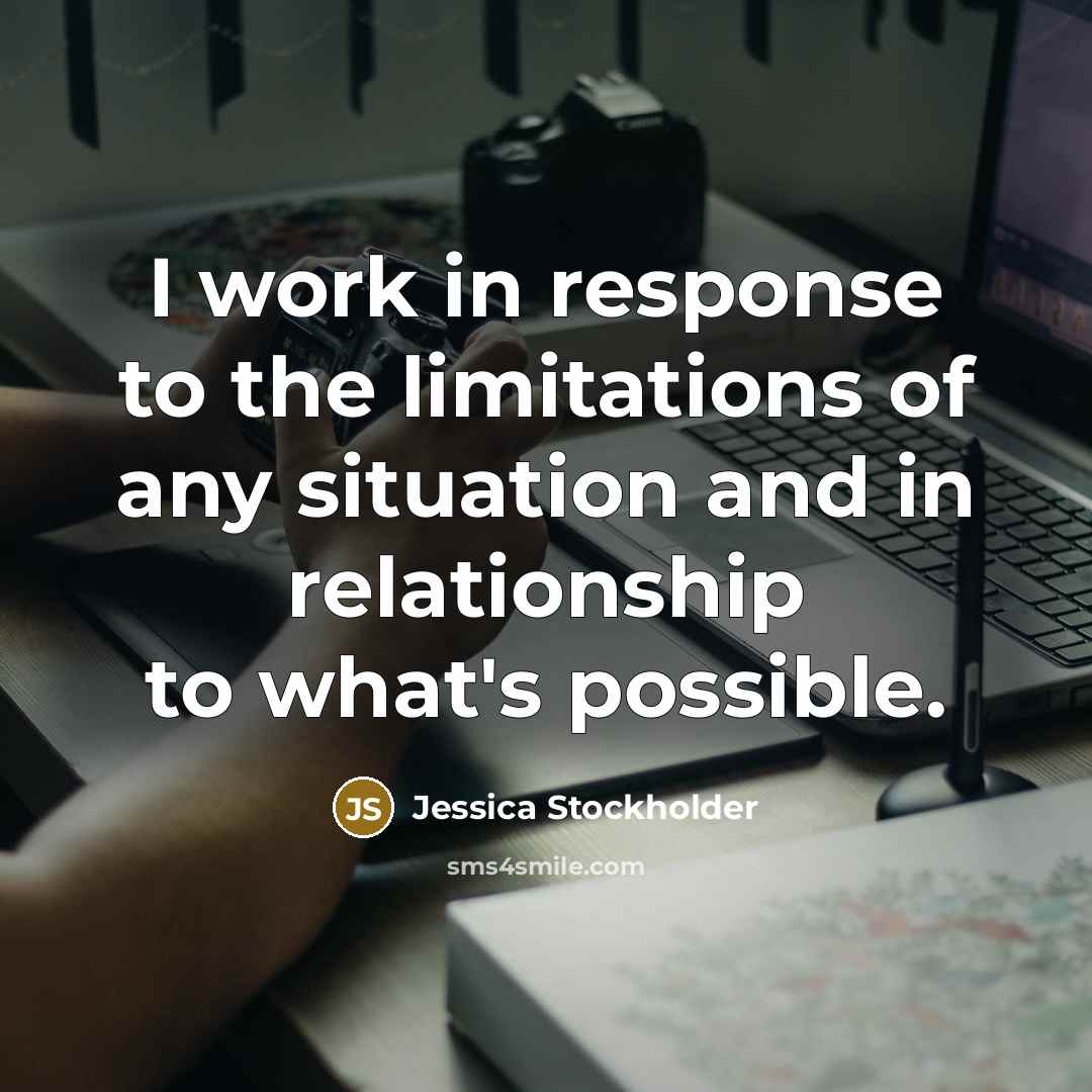 “I work in response to the limitations of any situation…” quote by Jessica Stockholder