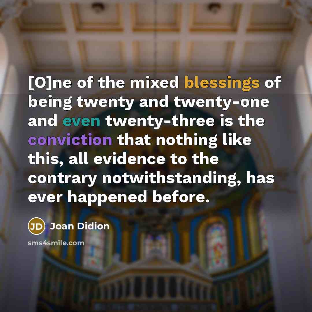 “[O]ne of the mixed blessings of being twenty and twenty-one…” quote by Joan Didion