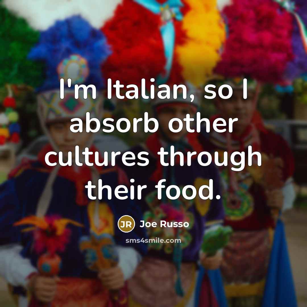 “I'm Italian, so I absorb other cultures through their food.…” quote by Joe Russo