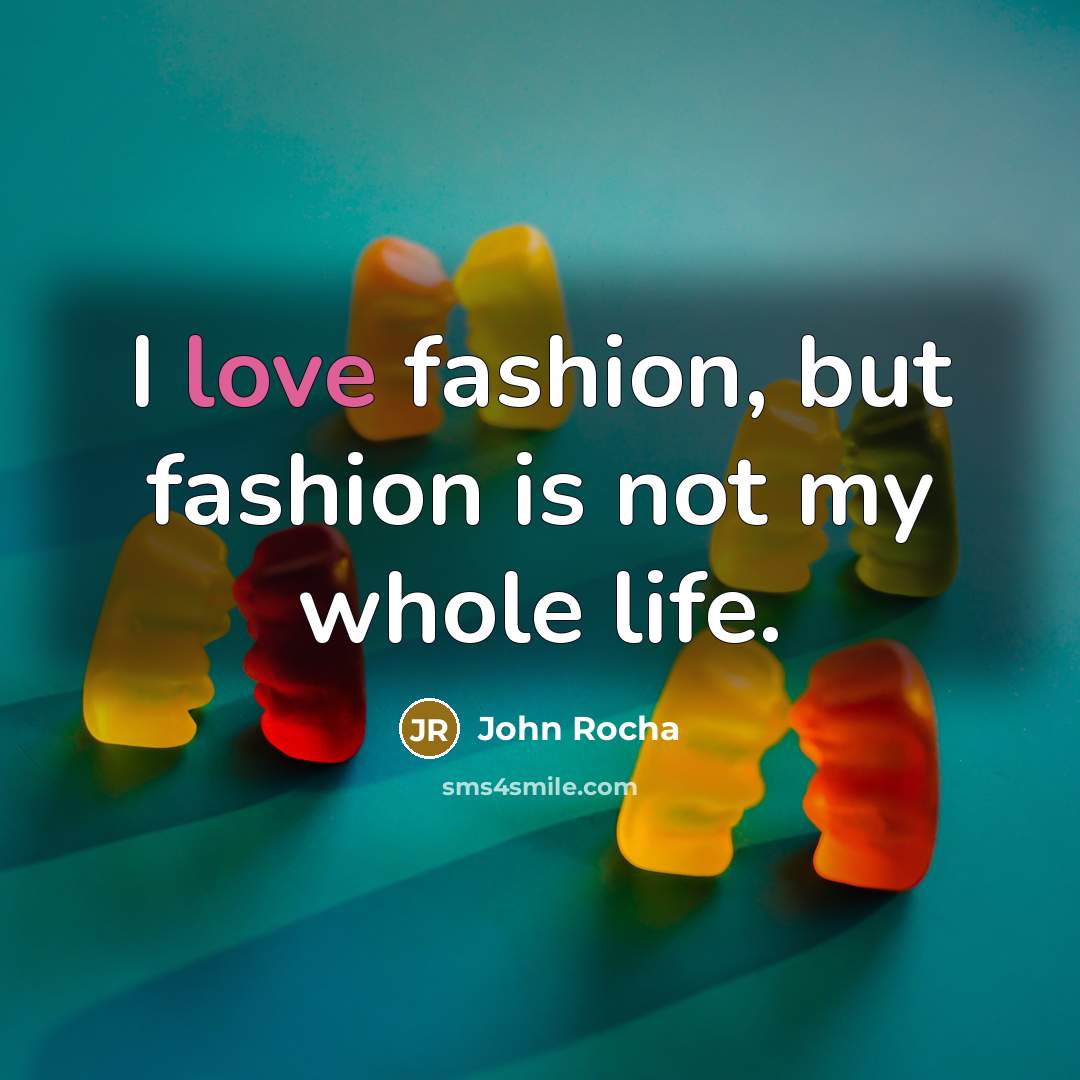 “I love fashion, but fashion is not my whole life.…” quote by John Rocha