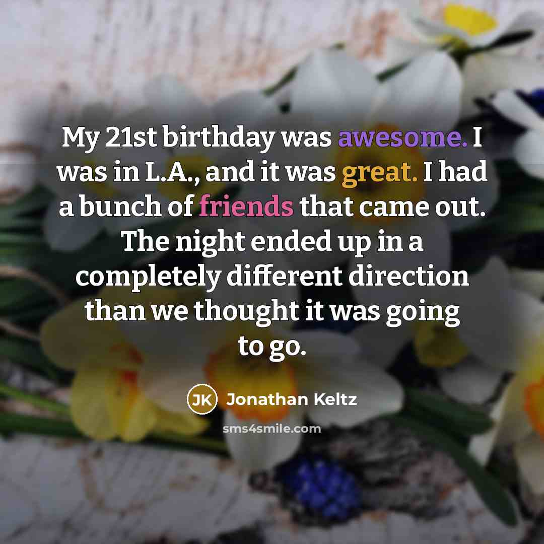 “My 21st birthday was awesome. I was in L.A., and…” quote by Jonathan Keltz