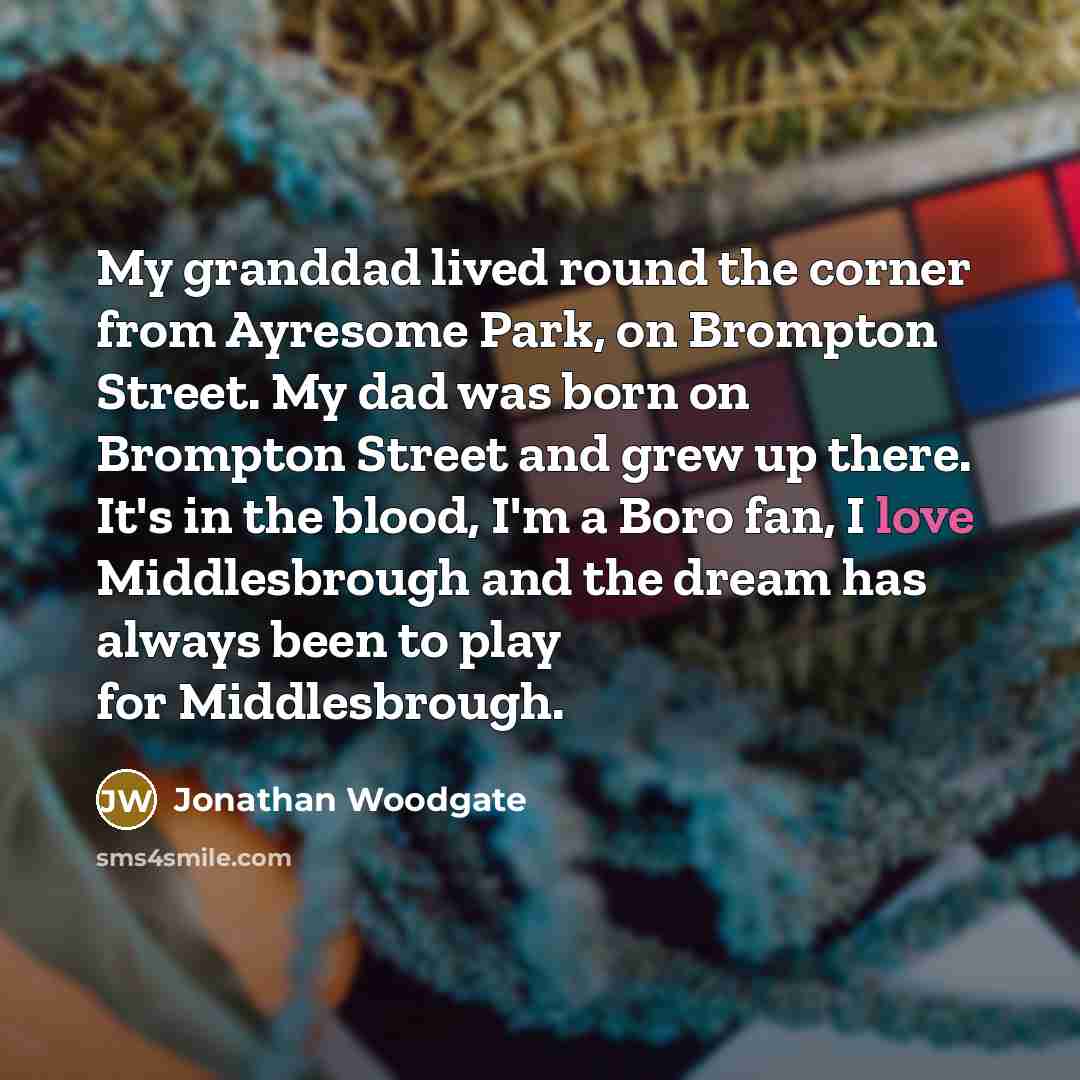 “My granddad lived round the corner from Ayresome Park, on…” quote by Jonathan Woodgate