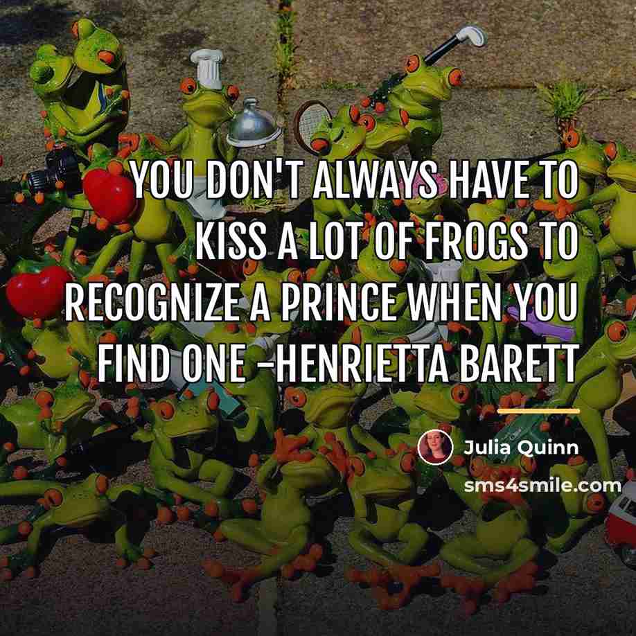 “You don't always have to kiss a lot of frogs…” quote by Julia Quinn