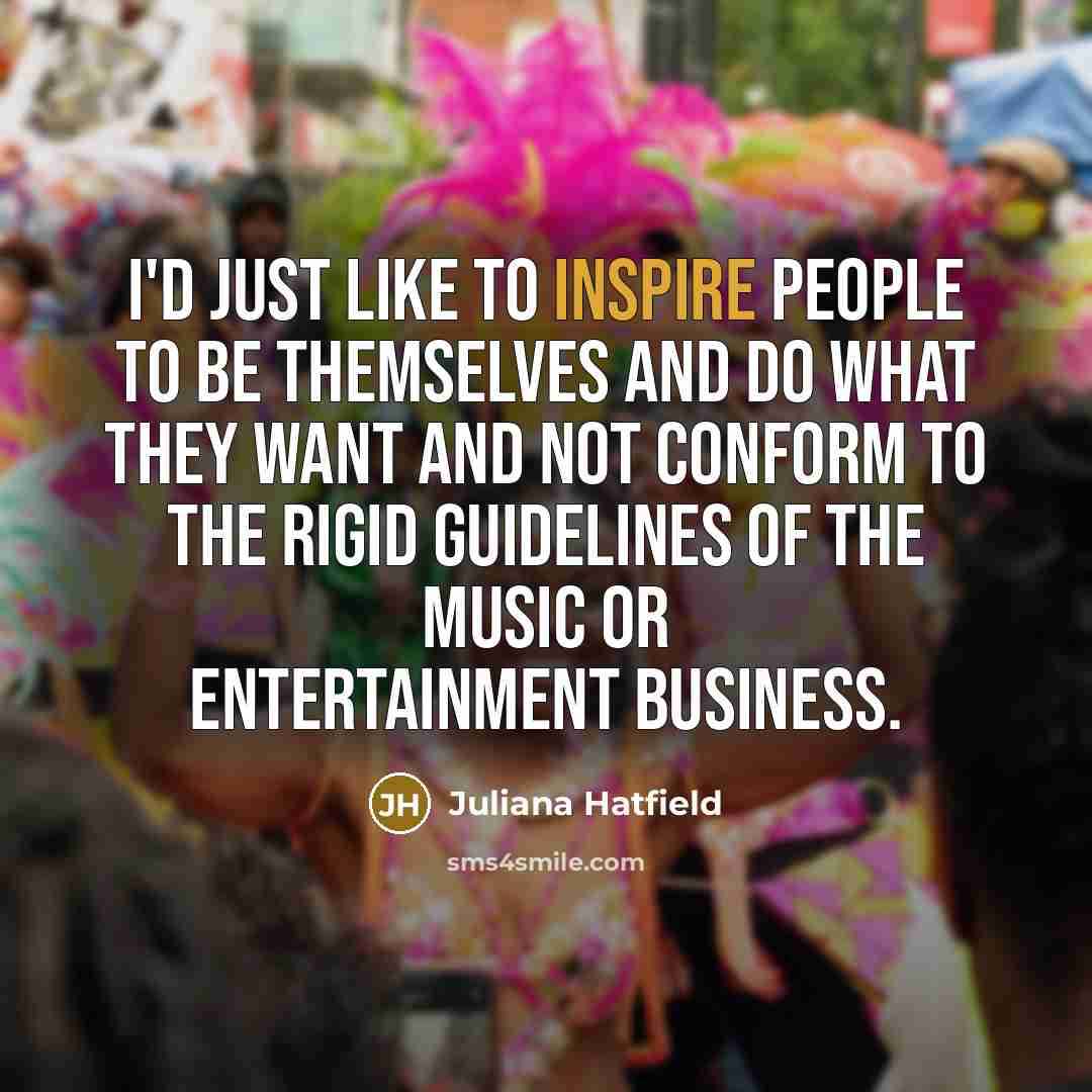 “I'd just like to inspire people to be themselves and…” quote by Juliana Hatfield